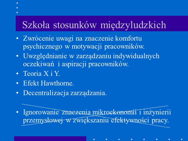 Szkoła stosunków międzyludzkich  Zwrócenie uwagi na znaczenie komfortu psychicznego w motywacji pracowników. Uwzględnianie
